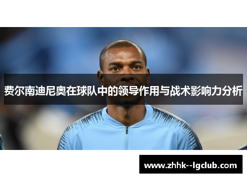 费尔南迪尼奥在球队中的领导作用与战术影响力分析