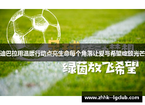 迪巴拉用温暖行动点亮生命每个角落让爱与希望绽放光芒