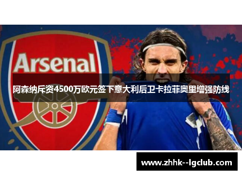 阿森纳斥资4500万欧元签下意大利后卫卡拉菲奥里增强防线